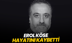 Erol Köse hayatını kaybetti