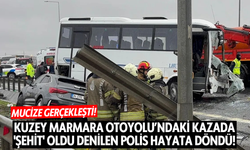 Kuzey Marmara Otoyolu’ndaki kazada 'Şehit' oldu denilen polis hayata döndü!