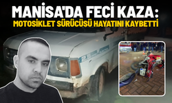 Manisa'da feci kaza: Motosiklet sürücüsü hayatını kaybetti