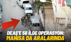 DEAŞ'e 56 ilde operasyon: Manisa da aralarında