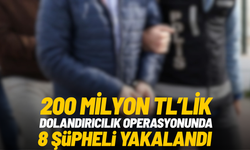 200 milyon TL’lik dolandırıcılık operasyonunda 8 şüpheli yakalandı
