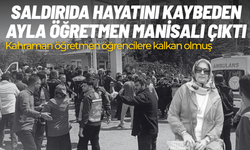 Saldırıda hayatını kaybeden Ayla öğretmen Manisalı çıktı