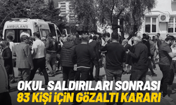 Okul saldırıları sonrası 83 kişi için gözaltı kararı