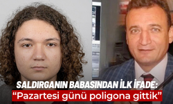 Saldırganın babasından ilk ifade: “Pazartesi günü poligona gittik”