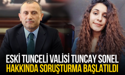 Eski Tunceli Valisi Tuncay Sonel hakkında soruşturma başlatıldı