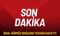 SON DAKİKA İran, Hürmüz Boğazı'nı tekrar kapattı