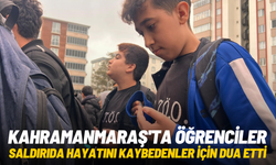 Kahramanmaraş'ta öğrenciler saldırıda hayatını kaybedenler için dua etti