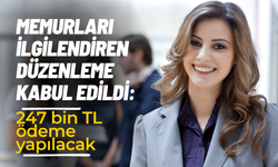 Memurları ilgilendiren düzenleme kabul edildi: 247 bin TL ödeme yapılacak