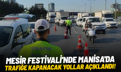 Mesir Festivali'nde Manisa'da trafiğe kapanacak yollar açıklandı
