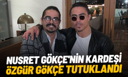 Nusret Gökçe'nin kardeşi Özgür Gökçe tutuklandı