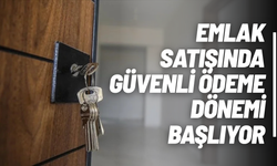 Emlak satışında güvenli ödeme dönemi başlıyor