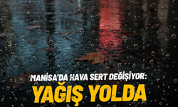 Manisa’da hava sert değişiyor: Yağış geliyor