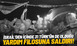 İsrail’den yardım filosuna saldırı: 22 gemiye el konuldu, filoda 31 Türk var
