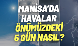 Manisa'da havalar önümüzdeki 5 gün nasıl?