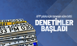 APP plaka için tanınan süre bitti: Denetimler başladı