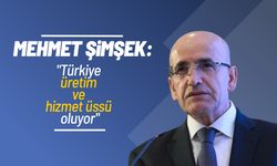 Mehmet Şimşek: "Türkiye üretim ve hizmet üssü oluyor"
