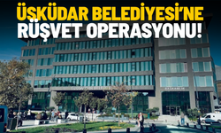 Üsküdar Belediyesi’ne rüşvet operasyonu!