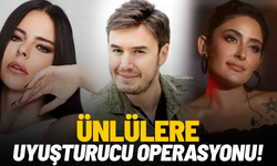 Ünlülere uyuşturucu operasyonu!