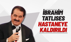 İbrahim Tatlıses hastaneye kaldırıldı