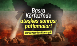 Basra Körfezi’nde ateşkes sonrası patlamalar!