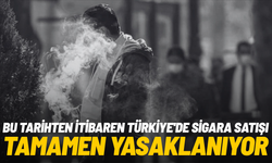 Bu tarihten itibaren Türkiye'de sigara satışı tamamen yasaklanıyor