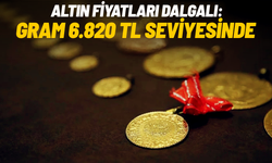 Altın fiyatları dalgalı: Gram 6.820 TL seviyesinde