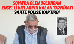 Soma'da ölen oğlundan engelli kızlarına kalan tazminatı sahte polise kaptırdı