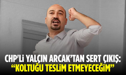 CHP'li Yalçın Arcak’tan Sert Çıkış: “Koltuğu Teslim Etmeyeceğim”