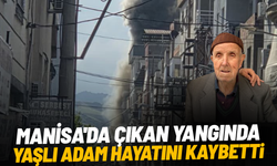 Manisa’da ev yangınında yaşlı adam hayatını kaybetti