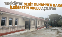 Yeniköy’de Şehit Muhammer Kara İlköğretim Okulu açılıyor