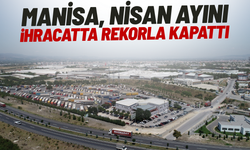 Manisa, nisan ayını ihracatta rekorla kapattı