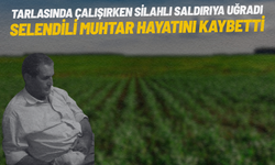 Tarlasında silahlı saldırıya uğrayan mahalle muhtarı hayatını kaybetti