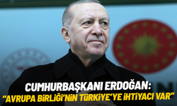 Cumhurbaşkanı Erdoğan: "Avrupa Birliği’nin Türkiye’ye ihtiyacı var"