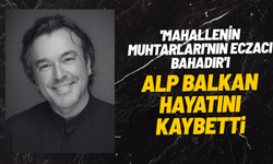 'Mahallenin Muhtarları'nın Eczacı Bahadır'ı Alp Balkan hayatını kaybetti