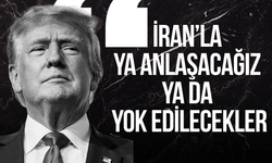 Trump: "İran’la ya anlaşacağız ya da yok edilecekler"