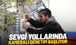 Sevgi Yolları'nda kameralı denetim başlıyor