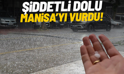 Şiddetli dolu Manisa’yı vurdu!