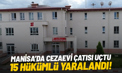 Manisa’da cezaevi çatısı uçtu, 15 hükümlü yaralandı