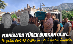 Manisa’da yürek burkan olay... İki yakın dost 15 dakika arayla hayatını kaybetti