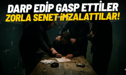 Darp edip gasp ettiler, zorla senet imzalattılar