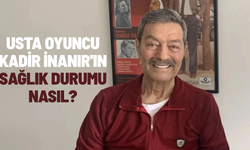 Kadir İnanır'ın sağlık durumu nasıl?