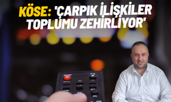 Köse: 'Çarpık ilişkiler toplumu zehirliyor'