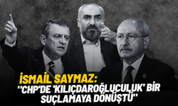 İsmail Saymaz: "CHP'de 'Kılıçdaroğluculuk' bir suçlamaya dönüştü"
