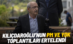 Kılıçdaroğlu’nun PM ve YDK toplantıları ertelendi