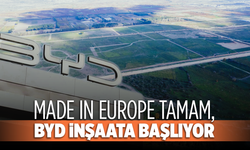 Made in Europe tamam, BYD İnşaata Başlıyor