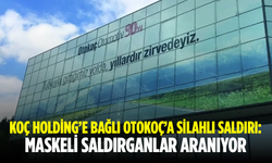 Koç Holding’e bağlı Otokoç’a silahlı saldırı: Maskeli saldırganlar aranıyor