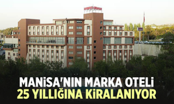 Manisa'nın Marka Oteli 25 yıllığına kiralanıyor