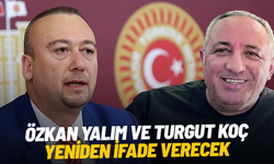 Özkan Yalım ve Turgut Koç yeniden ifade verecek