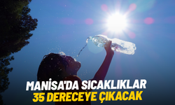 Manisa'da sıcaklıklar 35 dereceye çıkacak