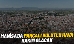 Manisa'da parçalı bulutlu hava hakim olacak